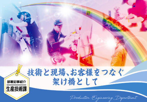 部署記事紹介 生産技術課「技術と現場、お客様をつなぐ架け橋として」